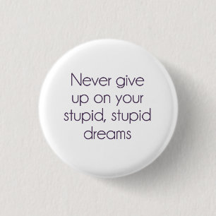 Never Give Up On Your Stupid Dreams 3 Cm Round Badge