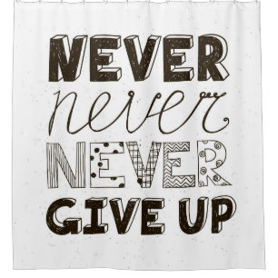 Never Give Up Shower Curtain