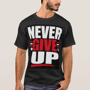 Never Give Up T-Shirt