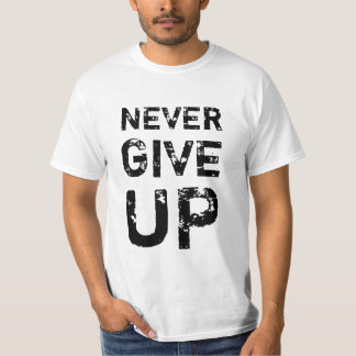 Never give up t-shirt