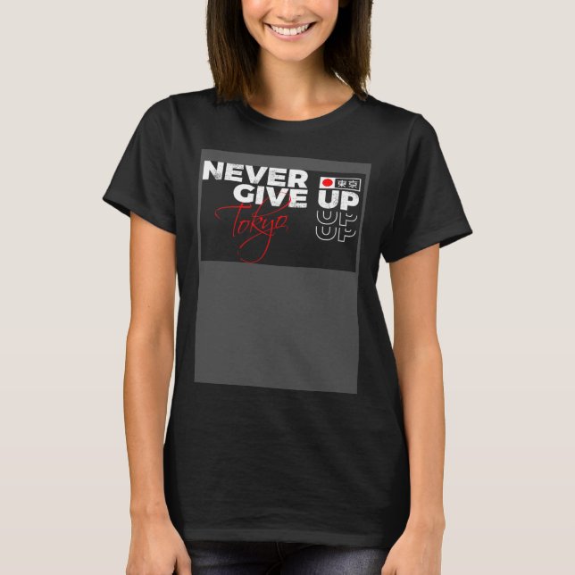 Never give up Tokyo Japan streetwear T-Shirt (Front)