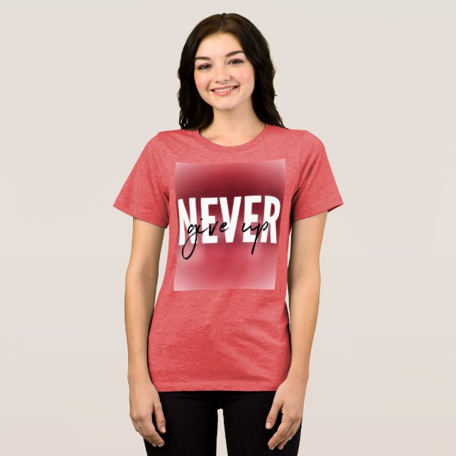 never give up Tri-Blend shirt (Front Full)