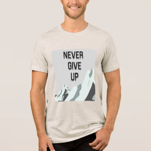 Never give up  Tri-Blend shirt