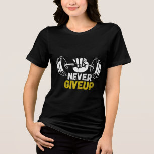 Never Give Up Women’s T-Shirt Tri-Blend Shirt