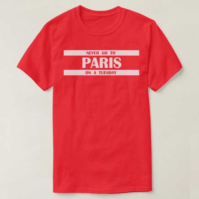 never go to Paris on a Tuesday T-Shirt (Design Front)