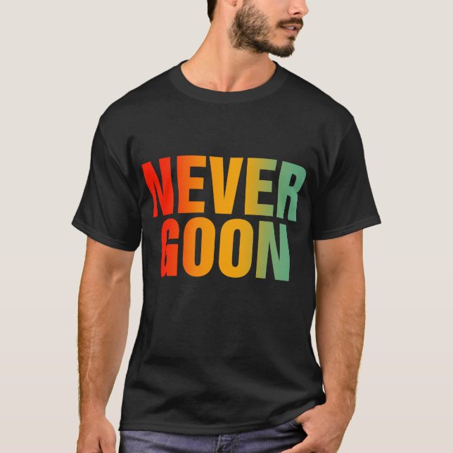 Never Goon Funny Saying Gym Workout Fitness T-Shirt (Front)