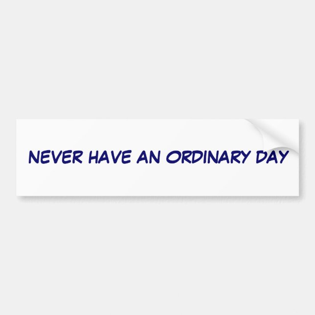 Never have an Ordinary day Bumper Sticker (Front)