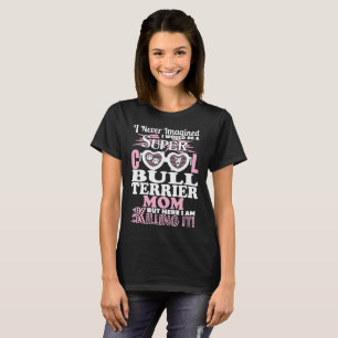 Never Imagined Super Cool Bull Terrier Mum Tshirt