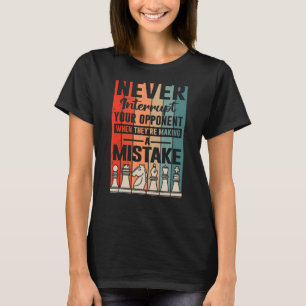 Never interrupt your opponent For Chess Players T-Shirt