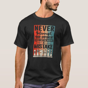 Never interrupt your opponent For Chess Players T-Shirt