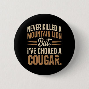 Never Killed A Mountain Lion But I Choked A Cougar 6 Cm Round Badge