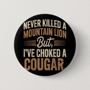 Never Killed A Mountain Lion But I Choked A Cougar 6 Cm Round Badge