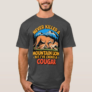 Never killed a mountain lion but I’ve choked a cou T-Shirt