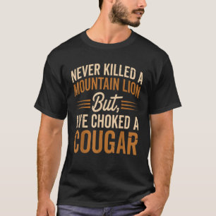 Never Killed A Mountain Lion But I ve Choked A Cou T-Shirt