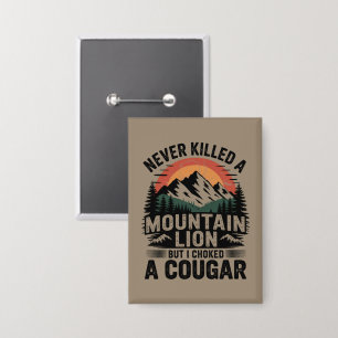 Never Killed A Mountain Lion But I've Choked A Cou