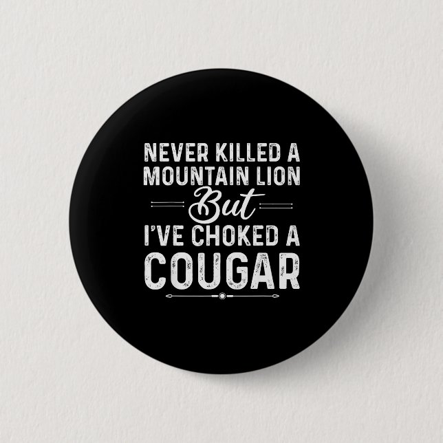Never Killed A Mountain Lion But I've Choked A Cou 6 Cm Round Badge (Front)