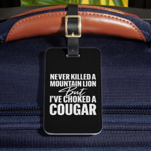 Never Killed A Mountain Lion But I've Choked A Cou Luggage Tag
