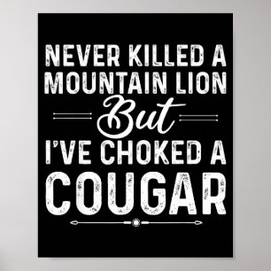 Never Killed A Mountain Lion But I've Choked A Cou Poster