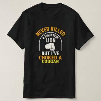 Never Killed A Mountain Lion But I've Choked A Cou T-Shirt