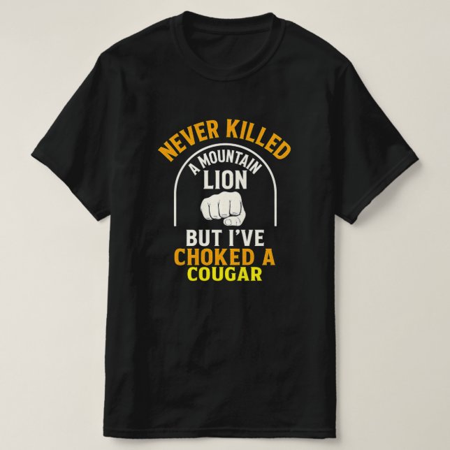 Never Killed A Mountain Lion But I've Choked A Cou T-Shirt (Design Front)