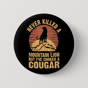 Never Killed A Mountain Lion But Ive Choked A Coug 6 Cm Round Badge