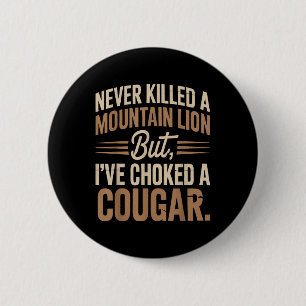 Never Killed A Mountain Lion But Ive Choked A Coug 6 Cm Round Badge