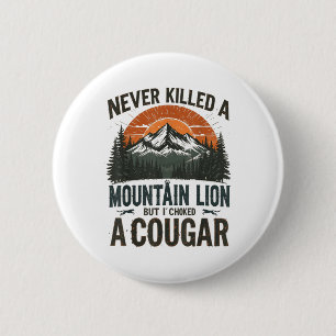 Never Killed A Mountain Lion But Ive Choked A Coug 6 Cm Round Badge
