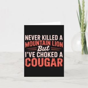 Never Killed A Mountain Lion But Ive Choked A Coug Card
