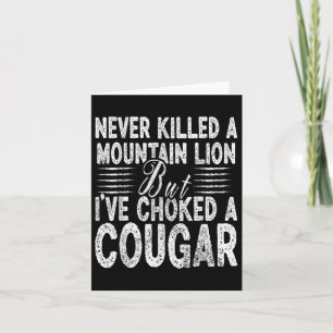 Never Killed A Mountain Lion But Ive Choked A Coug Card