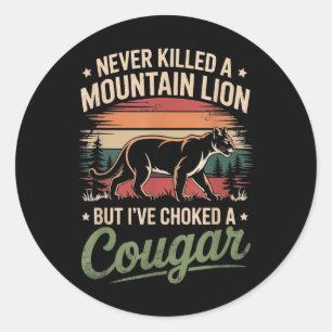 Never Killed A Mountain Lion But Ive Choked A Coug Classic Round Sticker