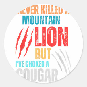 Never Killed A Mountain Lion But Ive Choked A Coug Classic Round Sticker