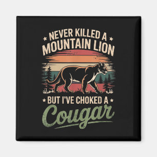 Never Killed A Mountain Lion But Ive Choked A Coug Magnet