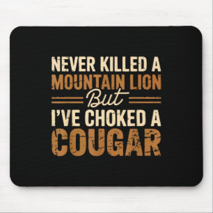 Never Killed A Mountain Lion But Ive Choked A Coug Mouse Pad