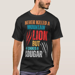 Never Killed A Mountain Lion But Ive Choked A Coug T-Shirt