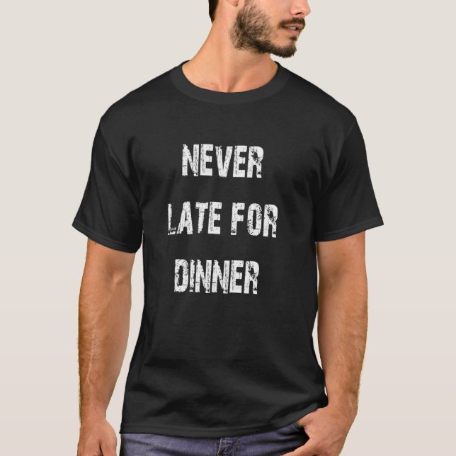 Never Late For Dinner T-Shirt (Front)