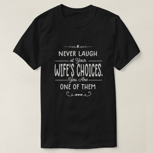 Never Laugh At Wife's Choices T-Shirt (Design Front)