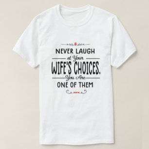 Never Laugh At Wife's Choices T-Shirt