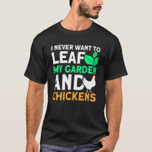 Never Leaf My Garden And Chickens Gardening T-Shirt