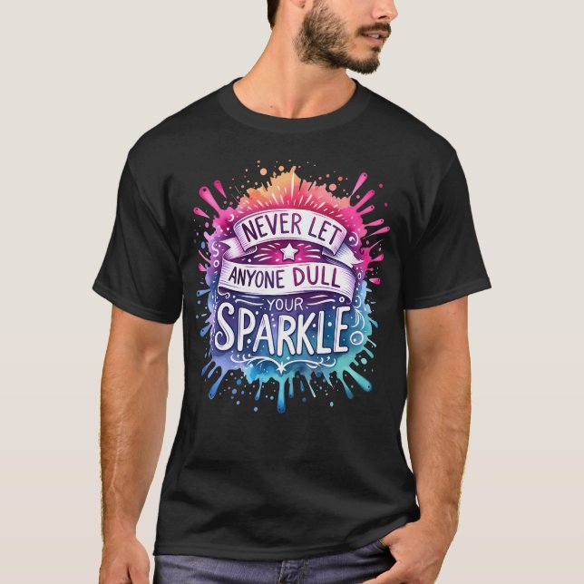 Never Let Anyone Dull Your Sparkle Funny Inspirati T-Shirt (Front)