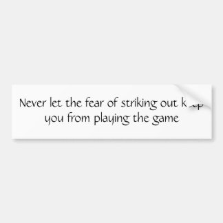 Never let the fear of striking out bumper sticker