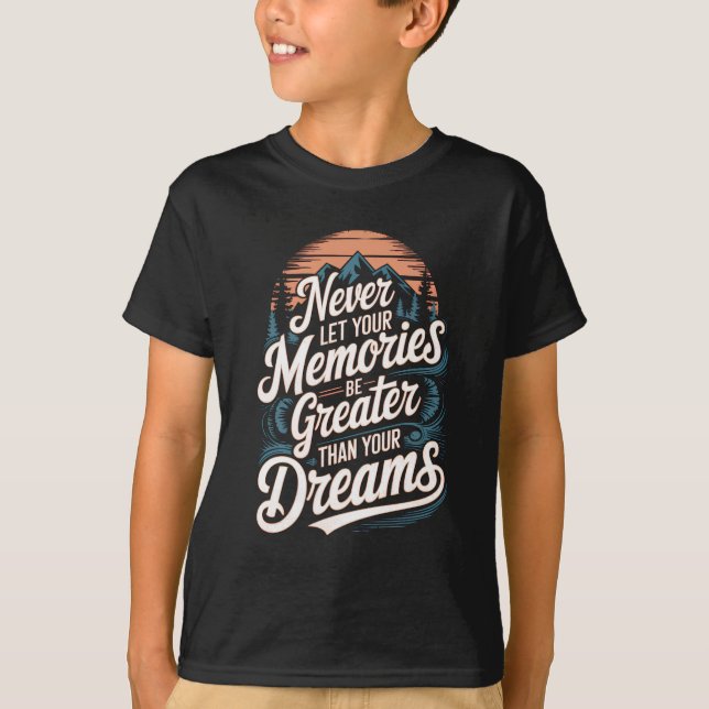 Never let your memories be greater than your dream T-Shirt (Front)