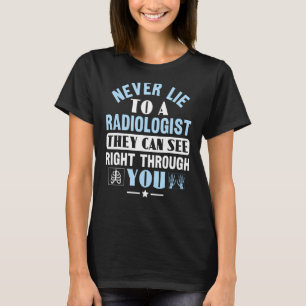 Never Lie To A Radiologist Rad Tech Radiologist T-Shirt