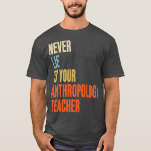 Never Lie To Your Anthropology Teacher Anthropolog T-Shirt