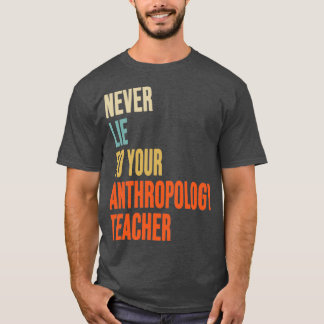 Never Lie To Your Anthropology Teacher Anthropolog T-Shirt