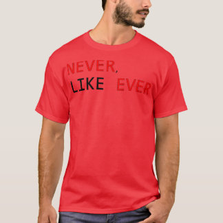 never like ever T-Shirt