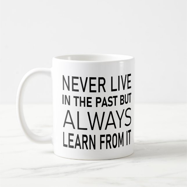 Never live in the past, but always learn from it coffee mug (Left)