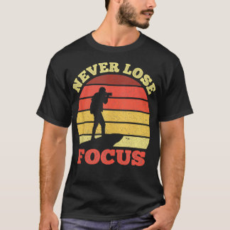 Never Lose Focus Cameraman Photography Lover Photo T-Shirt