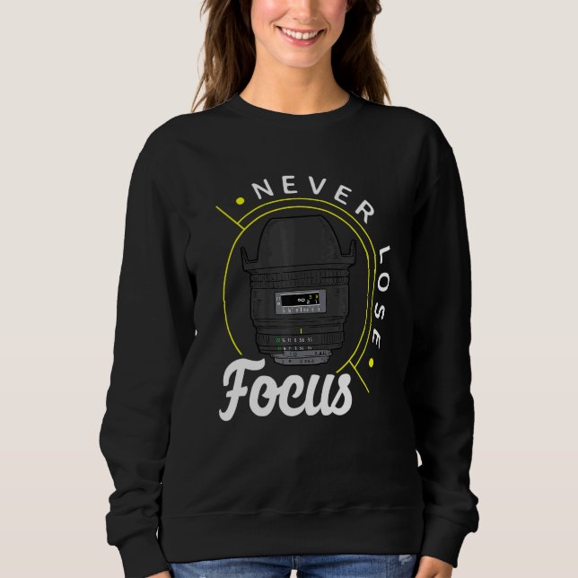 Never Lose Focus  Photo Lense   Photographer Camer Sweatshirt (Front)