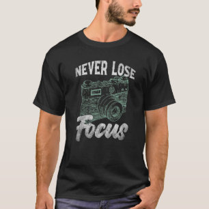 Never lose focus Photographer Job Quote T-Shirt