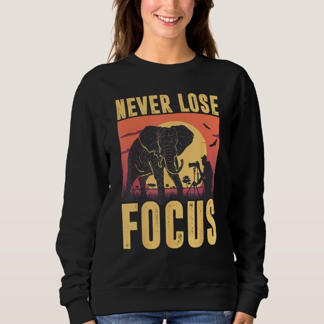 Never Lose Focus Photographer Wildlife Photography Sweatshirt (Front)